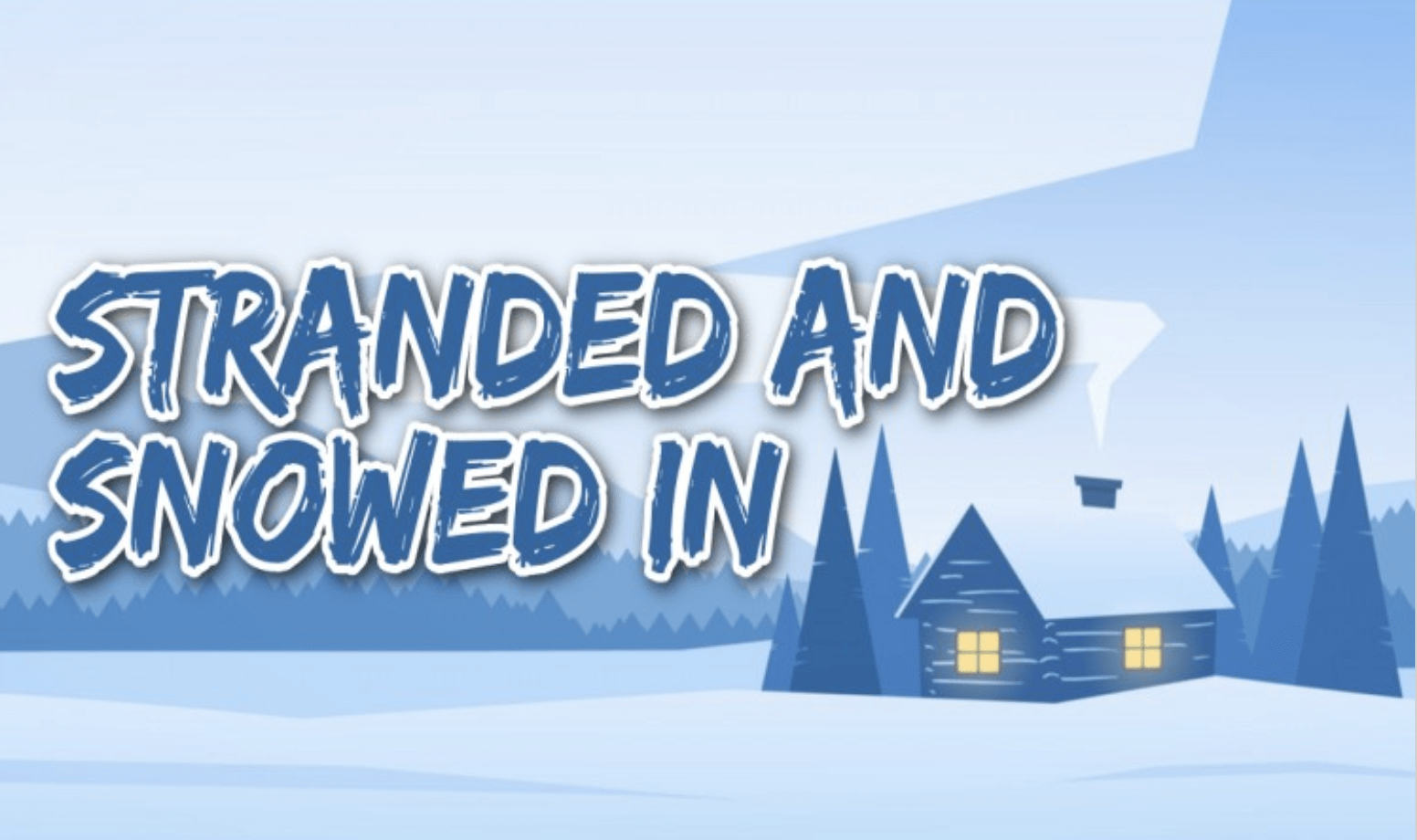 A cartoon cabin in the snow with blue stylized text reading "Stranded and Snowed In"