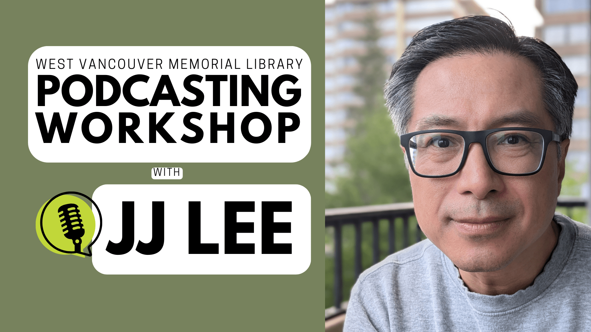 A headshot of JJ Lee sitting outside, wearing classes and a grey crewneck sweater. Text reads West Vancouver Memorial Library Podcasting Workshop with JJ Lee.